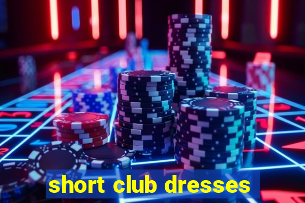 short club dresses