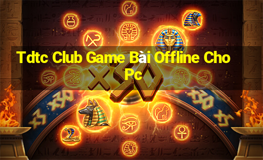 Tdtc Club Game Bài Offline Cho Pc