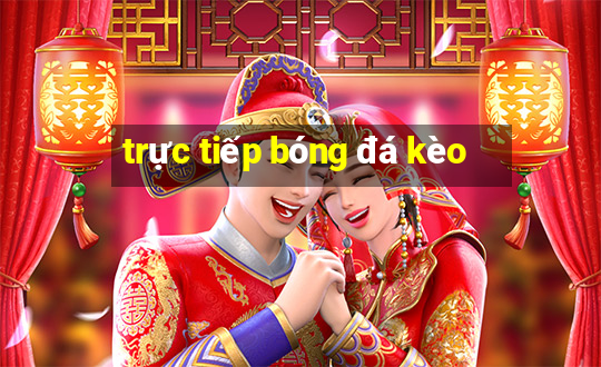 trực tiếp bóng đá kèo