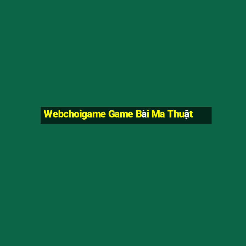 Webchoigame Game Bài Ma Thuật