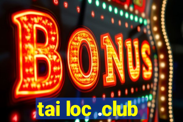 tai loc .club