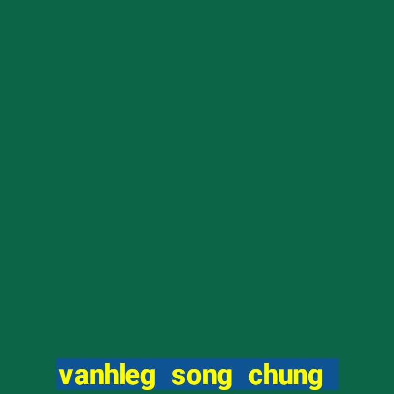 vanhleg song chung voi me vo