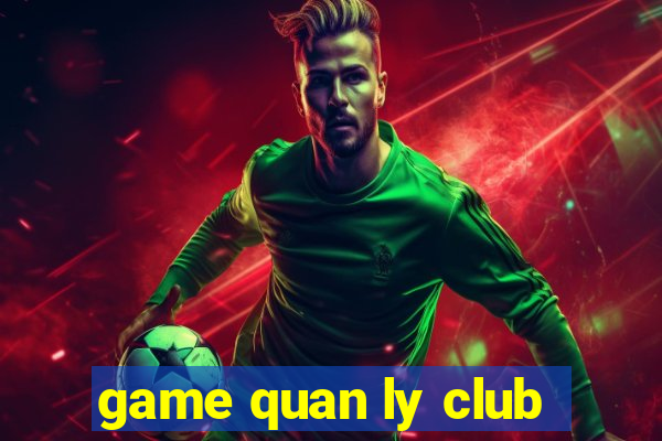 game quan ly club