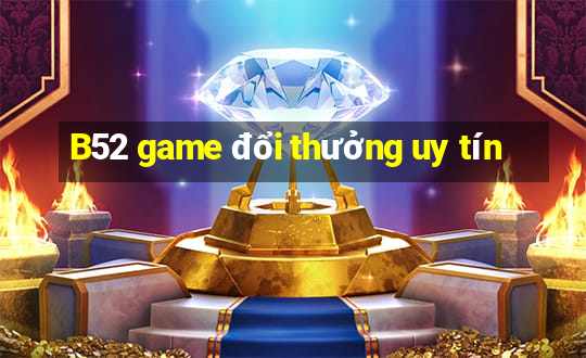 B52 game đổi thưởng uy tín