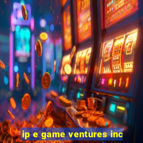 ip e game ventures inc