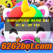 Bumvipcom Game Bài Nổ Hũ Uy Tín