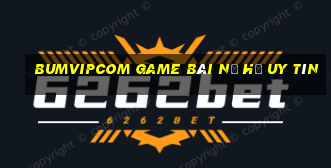 Bumvipcom Game Bài Nổ Hũ Uy Tín