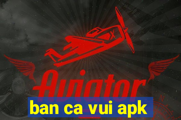 ban ca vui apk