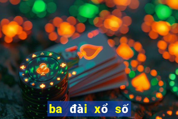 ba đài xổ số hôm nay