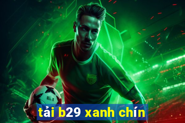 tải b29 xanh chín