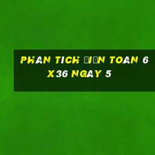 phân tích Điện Toán 6x36 ngày 5