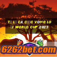 tỷ lệ cá cược vòng loại world cup 2023