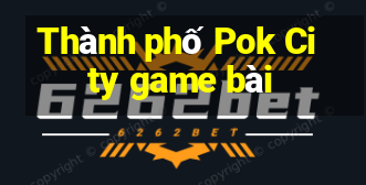 Thành phố Pok City game bài