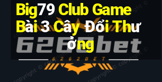 Big79 Club Game Bài 3 Cây Đổi Thưởng