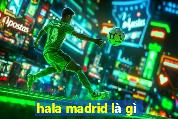 hala madrid là gì