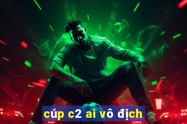 cúp c2 ai vô địch