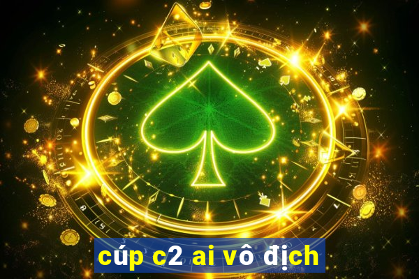 cúp c2 ai vô địch