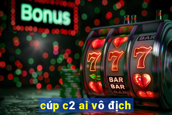 cúp c2 ai vô địch