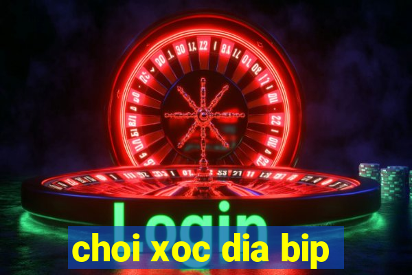 choi xoc dia bip