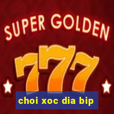 choi xoc dia bip