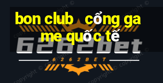 bon club   cổng game quốc tế