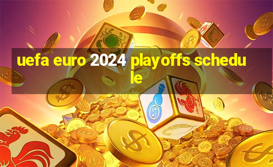 uefa euro 2024 playoffs schedule