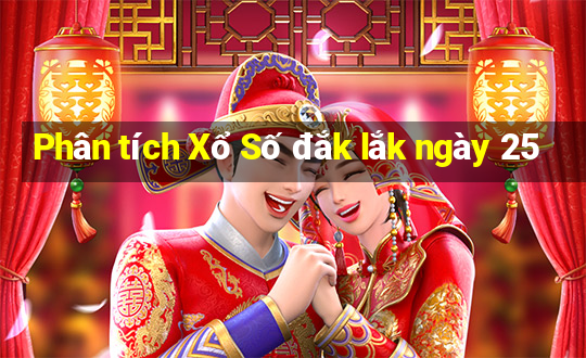 Phân tích Xổ Số đắk lắk ngày 25