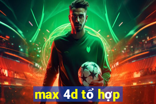 max 4d tổ hợp