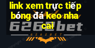 link xem trực tiếp bóng đá keo nha cai