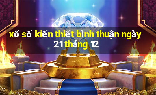 xổ số kiến thiết bình thuận ngày 21 tháng 12