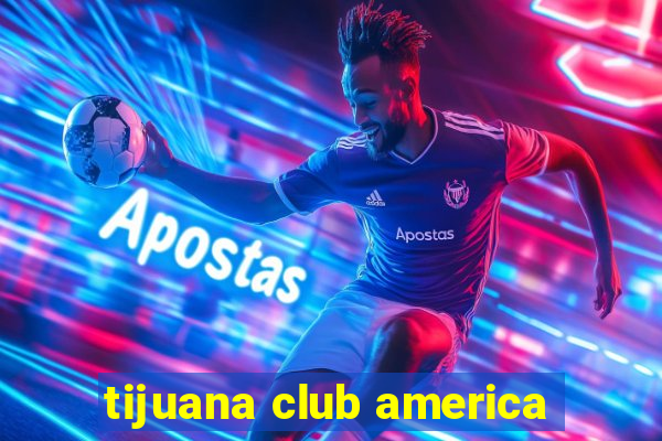 tijuana club america