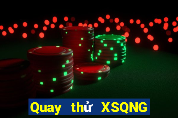 Quay thử XSQNG ngày 5