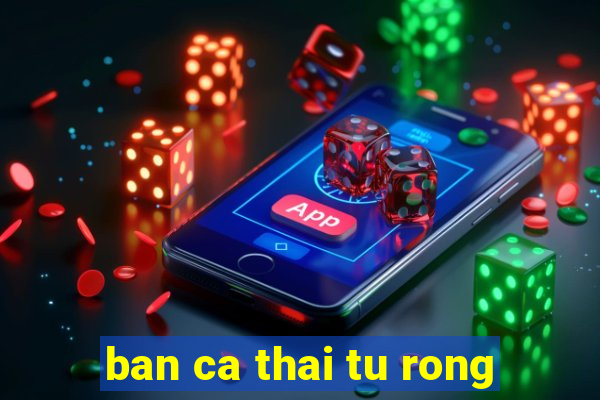 ban ca thai tu rong