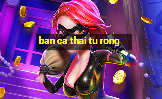 ban ca thai tu rong