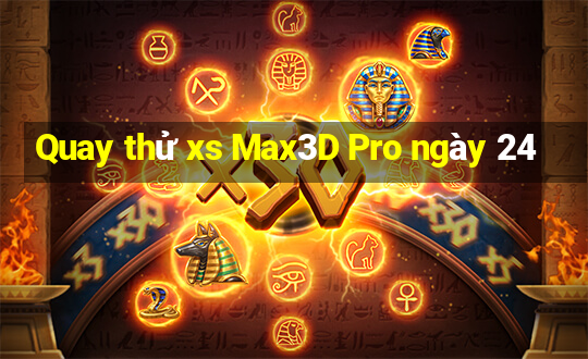 Quay thử xs Max3D Pro ngày 24