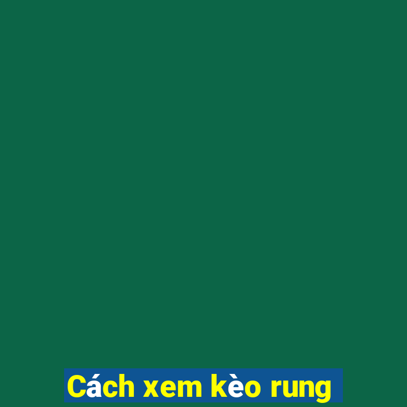 Cách xem kèo rung