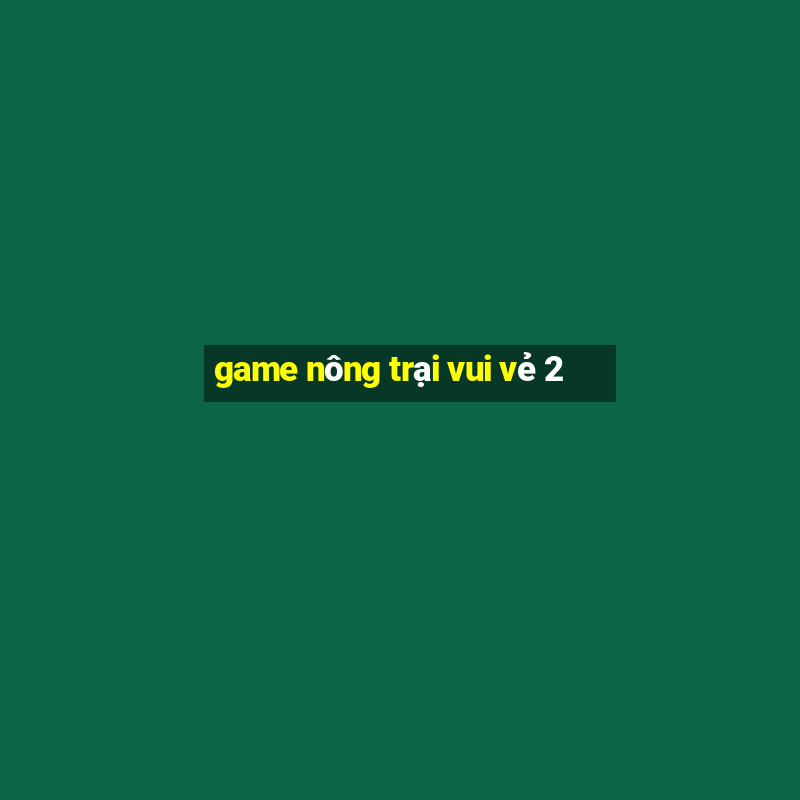 game nông trại vui vẻ 2