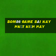 Bom86 Game Bài Hay Nhất Hiện Nay