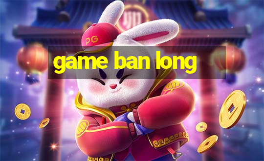 game ban long