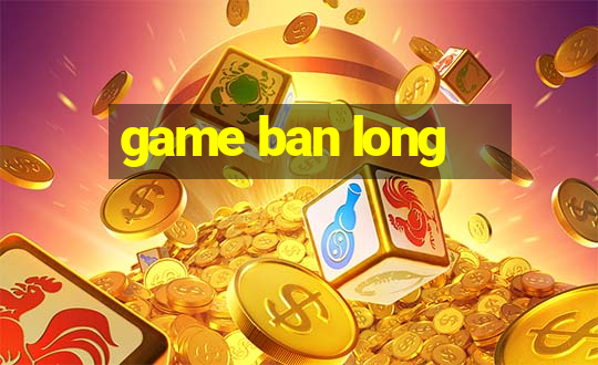 game ban long