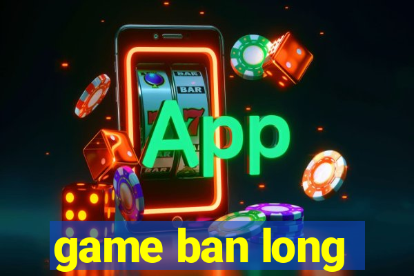 game ban long