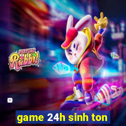 game 24h sinh ton