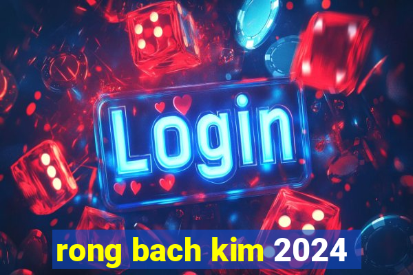 rong bach kim 2024