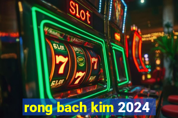 rong bach kim 2024