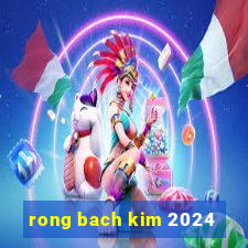 rong bach kim 2024