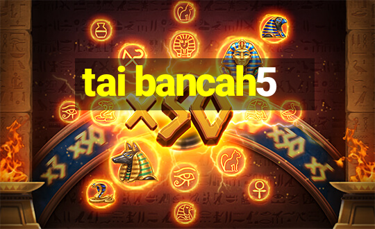 tai bancah5