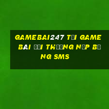 Gamebai247 Tại Game Bài Đổi Thưởng Nạp Bằng Sms