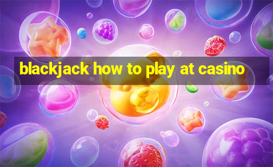 blackjack how to play at casino