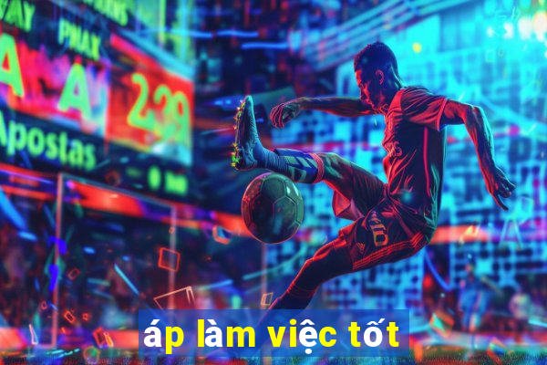 áp làm việc tốt