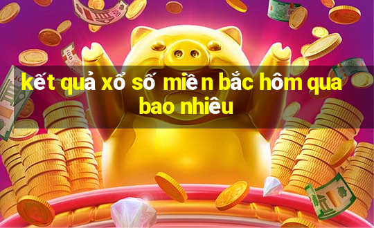 kết quả xổ số miền bắc hôm qua bao nhiêu